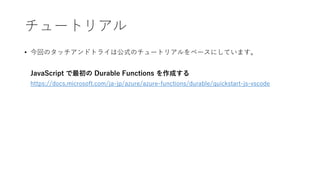 `ȥꥢ
? ؤΥåɥȥ饤ϹʽΥ`ȥꥢ٩`ˤƤޤ
JavaScript  Durable Functions ɤ
https://docs.microsoft.com/ja-jp/azure/azure-functions/durable/quickstart-js-vscode
 