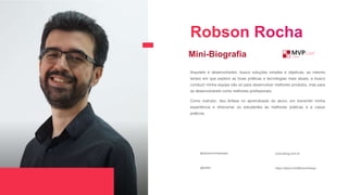 Arquiteto e desenvolvedor, busco soluções simples e objetivas, ao mesmo
tempo em que exploro as boas práticas e tecnologias mais atuais, e busco
conduzir minha equipe não só para desenvolver melhores produtos, mas para
se desenvolverem como melhores profissionais.
Como instrutor, dou ênfase no aprendizado do aluno, em transmitir minha
experiência e direcionar os estudantes às melhores práticas e a casos
práticos.
Mini-Biografia
@twitter
@robsonrochaaraujo procoding.com.br
https://about.me/RobsonAraujo
 