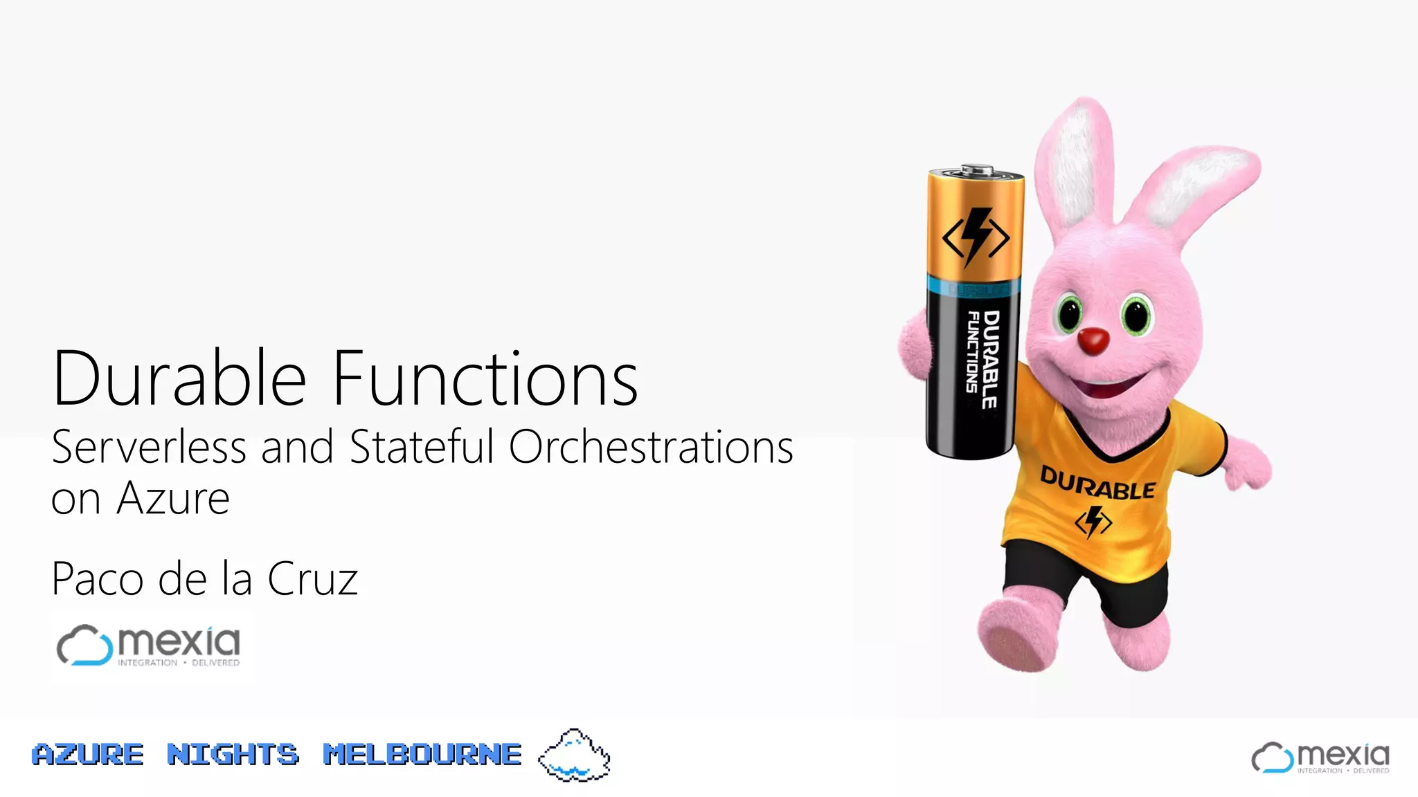 Azure Nights Melbourne
Paco de la Cruz
Durable Functions
Serverless and Stateful Orchestrations
on Azure
Azure Nights Melbourne
 