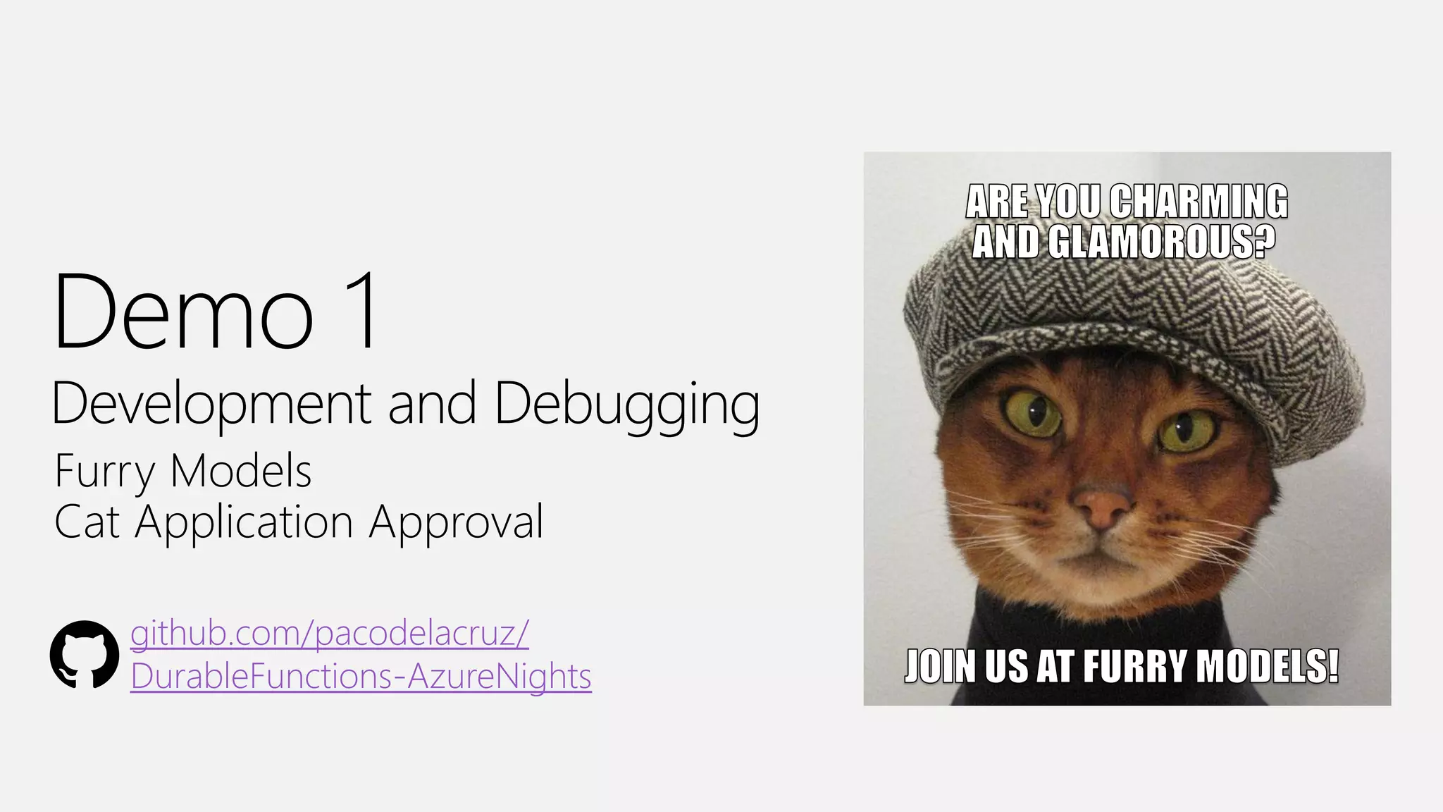Azure Nights Melbourne
Demo 1
Development and Debugging
Furry Models
Cat Application Approval
github.com/pacodelacruz/
DurableFunctions-AzureNights
 