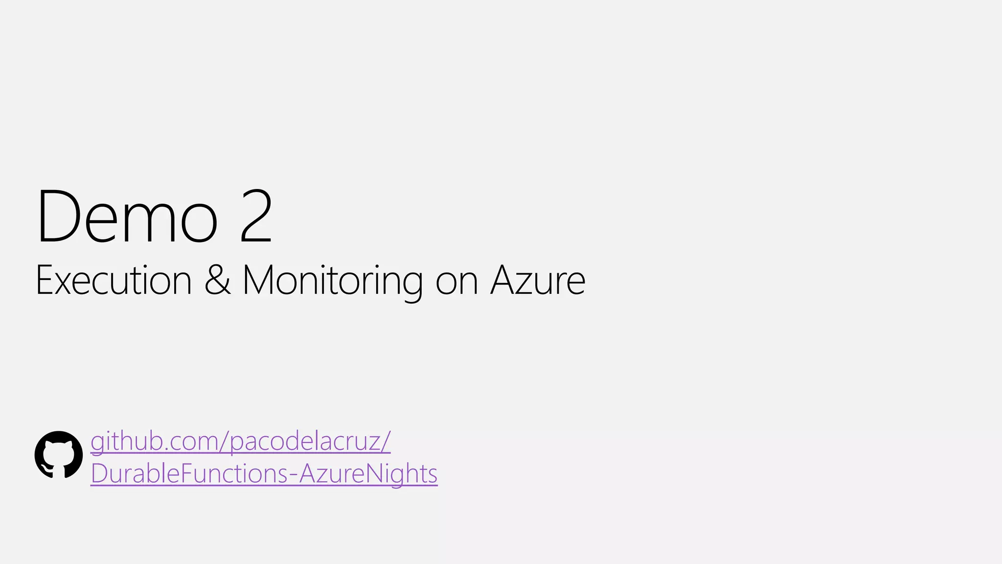 Azure Nights Melbourne
Demo 2
Execution & Monitoring on Azure
github.com/pacodelacruz/
DurableFunctions-AzureNights
 