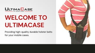 WELCOME TO
ULTIMACASE
Providing high-quality durable holster belts
for your mobile cases.
 