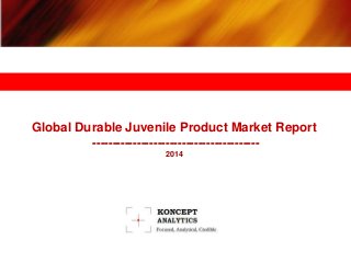 Global Durable Juvenile Product Market Report
-----------------------------------------
2014
 