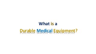 What is a
Durable Medical Equipment?
 