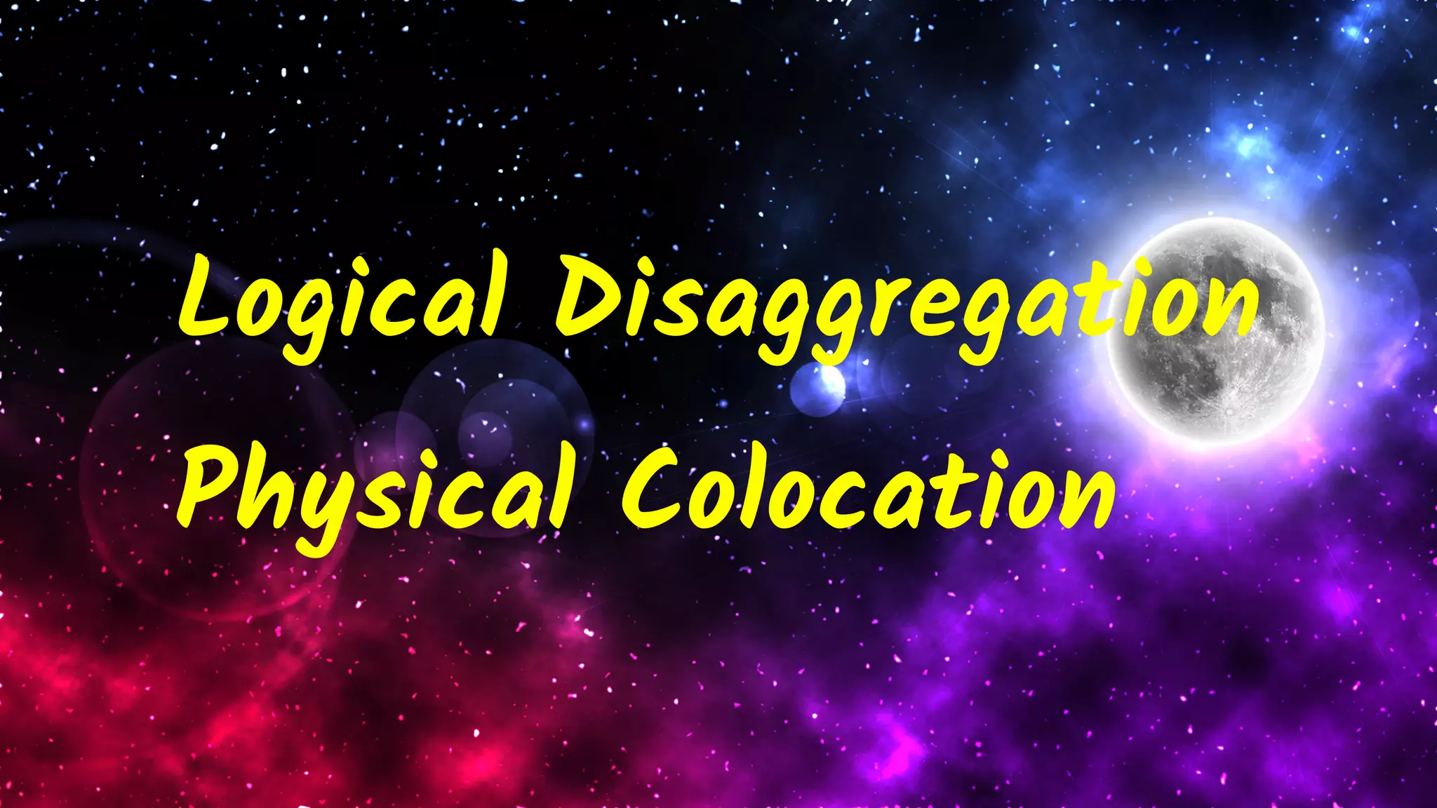 Logical Disaggregation
Physical Colocation
 