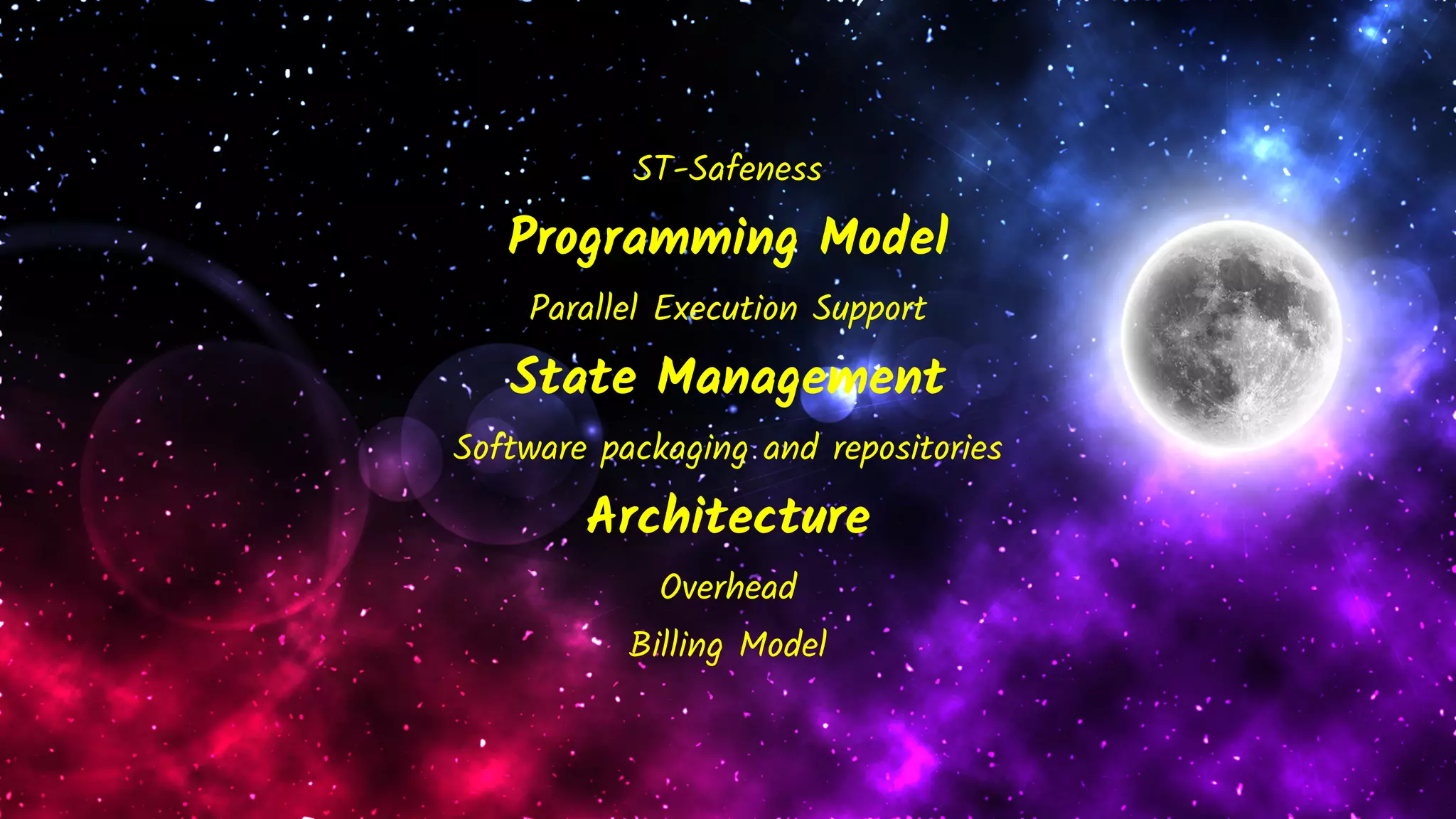 ST-Safeness
Programming Model
Parallel Execution Support
State Management
Software packaging and repositories
Architecture
Overhead
Billing Model
 