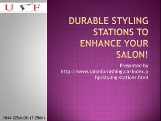 Presented by
http://www.salonfurnishing.ca/index.p
hp/styling-stations.html
1844-32SALON (7-2566)
 