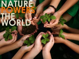 NATURE
POWERS
THE
WORLD
 