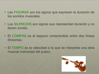 Las FIGURAS son los signos que expresan la duración de los sonidos musicales.