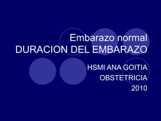 Embarazo normal DURACION DEL EMBARAZO HSMI ANA GOITIA OBSTETRICIA 2010 