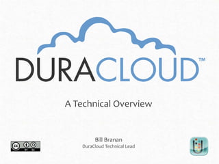 A Technical Overview


        Bill Branan
   DuraCloud Technical Lead
 