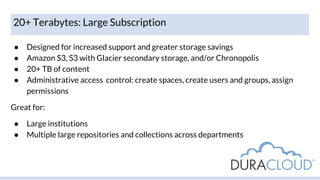 20+ Terabytes: Large Subscription
● Designed for increased support and greater storage savings
● Amazon S3, S3 with Glacie...