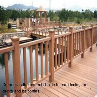 Duradek is the perfect choice for sundecks, roof
decks and balconies.
 