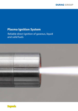 Plasma Ignition System
Reliable direct ignition of gaseous, liquid
and solid fuels
 