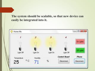 The system should be scalable, so that new device can
easily be integrated into it.
 