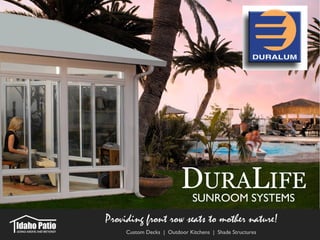 DURALIFE
SUNROOM SYSTEMS

Custom Decks | Outdoor Kitchens | Shade Structures

 