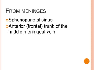 FROM MENINGES
Sphenoparietal sinus
Anterior (frontal) trunk of the
middle meningeal vein
 