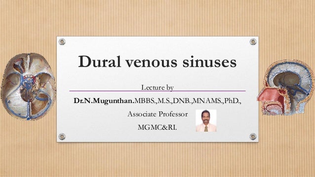 Dural Venous Sinuses Cavernous Sinus Dr N Mugunthan Dural Venous Sinuses Cavernous Sinus Dr N Mugunthan