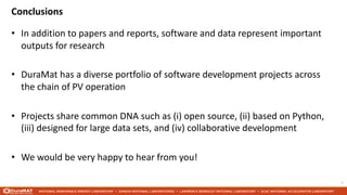 Conclusions
• In addition to papers and reports, software and data represent important
outputs for research
• DuraMat has ...