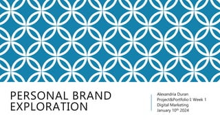 PERSONAL BRAND
EXPLORATION
Alexandria Duran
Project&Portfolio I: Week 1
Digital Marketing
January 10th 2024
 