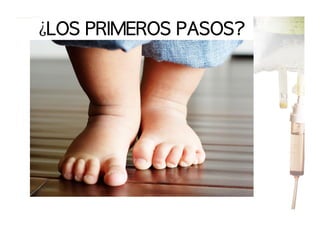 ¿LOS	 PRIMEROS	 PASOS?

 