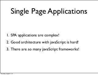 1. SPA applications are complex!
2. Good architecture with javaScript is hard!
3. There are so many javaScript frameworks!...