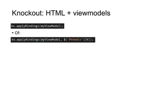 Knockout: HTML + viewmodels
• Of:

 