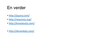 En verder
• http://jquery.com/
• http://requirejs.org/
• http://knockoutjs.com/
• http://durandaljs.com/

 