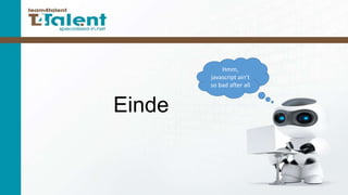 Hmm,
javascript ain’t
so bad after all

Einde

 
