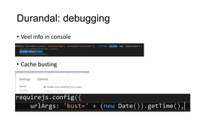 Durandal: debugging
• Veel info in console

• Cache busting

 