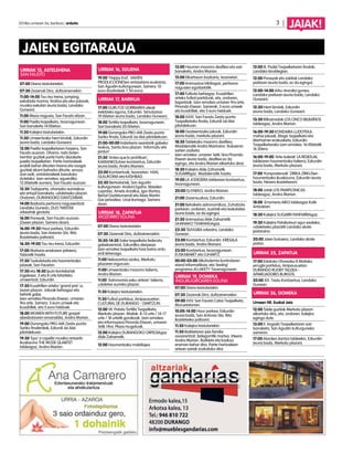 2014ko urriaren 3a, barikua | anboto 3 | JAIAK! 
JAIEN EGITARAUA 
URRIAK 13, Astelehena 
SAN FAUSTO 
07:00 Diana txistulariekin. 
07:30 Zezenak Dira, dultzaineroekin. 
11:00-14:00 Txu-txu trena, jumping, 
eskalada-horma, tirolina eta eko-jolasak, 
musika eskolan (euria bada, Landako 
Gunean). 
11:00 Meza nagusia, San Fausto elizan. 
11:00 Paella txapelketa, txosnagunean. 
Sari banaketa 14:00etan. 
11:30 Kalejira txistulariekin. 
11:30 Umeentzako herri kirolak, Ezkurdin 
(euria bada, Landako Gunean). 
12:00 Paella txapelketaren hasiera, San 
Fausto auzoan. Oharra: nahi duten 
herritar guztiek parte hartu dezakete 
paella txapelketan. Parte-hartzaileek 
erabili behar dituzten tresna eta osagai 
guztiak ekarri beharko dituzte, arroza 
izan ezik, antolatzaileek banatuko 
dutelako. Izen-ematea: eguerdiko 
12:00etatik aurrera, San Fausto auzoan. 
12:30 Txalaparta, ohorezko aurreskua 
eta artopil banaketa, udaletxeko plazan. 
Ondoren, DURANGOKO DANTZARIAK. 
14:00 Bazkaria pertsona nagusientzat, 
Landako Gunean, DUO TWISTER 
orkestrak girotuta. 
16:00 Poneyak, San Fausto auzoan. 
(Zezen plazan. Sarrera doan). 
16:00-19:30 Haur parkea, Ezkurdin 
(euria bada, San Antonio-Sta. Rita 
ikastetxeko patioan). 
16:30-19:00 Txu-txu trena, Ezkurdin. 
17:00 Mañaria errekaren jaitsiera, 
Tabiratik hasita. 
17:30 Txokolatada eta haurrentzako 
jolasak, San Fauston. 
17:30 eta 18:30 Ipuin kontalariak 
ingelesez, 3 eta 8 urte bitarteko 
umeentzat, Ezkurdin. 
17:30 Kuadrillen arteko ‘grand prix’-a, 
zezen plazan. Jokoak behiagaz eta 
behirik gabe. 
Izen-ematea Pinondo Etxean, urriaren 
9ra arte. Sarrera: 3 euro umeek eta 
kuadrillek, eta 5 euro helduek. 
18:00 WOMEN WITH FUTURE gospel 
abesbatzaren emanaldia, Andra Marian. 
19:00 Durangoko PRO-AM Zesta-punta 
Sariko finalerdiak, Ezkurdi Jai Alai 
pilotalekuan. 
19:30 ‘Epa’ a capella musika-antzerki 
ikuskizuna THE MODE QUARTET 
taldeagaz, Andra Marian. 
URRIAK 16, EGUENA 
19:00 ‘Happy End’, VAIVÉN 
PRODUCCIONESen antzezlana euskaraz, 
San Agustin kulturgunean. Sarrera: 10 
euro (bazkideek 7,50 euro). 
URRIAk 17, BARIKUA 
17:00 GURUTZE GORRIAREN ateak 
irekitzeko eguna, Ezkurdin. Simulazioa 
19:00etan (euria bada, Landako Gunean). 
18:00 Tortilla txapelketa, txosnagunean. 
Sari banaketa 20:00etan. 
19:00 Durangoko PRO-AM Zesta-punta 
Sariko finala, Ezkurdi Jai Alai pilotalekuan. 
21:00-00:00 Indarkeria sexistarik gabeko 
txokoa, Santa Ana plazan: ‘Informatu eta 
jardun’. 
21:30 ‘Antes que lo prohíban’, 
KAMANKOLAren kontzertua, Ezkurdin 
(euria bada, Andra Marian). 
22:00 Kontzertuak, txosnetan: HAN, 
GLAUKOMA eta KASHBAD. 
22:30 Bertsolariak, San Agustin 
kulturgunean: Andoni Egaña, Maialen 
Lujanbio, Amets Arzallus, Igor Elortza, 
Beñat Gaztelumendi eta Alaia Martin. 
Gai-jartzailea: Unai Iturriaga. Sarrera 
doan. 
URRIAk 18, ZAPATUA 
MOZORRO EGUNA 
07:00 Diana txistulariekin. 
07:30 Zezenak Dira, dultzaineroekin. 
10:30-14:30 Xake txapelketa federatu 
gabekoentzat, Ezkurdiko aterpean. 
Izen-ematea txapelketa hasi baino ordu 
erdi lehenago. 
11:00 Nekazaritza azoka, Merkatu 
plazaren inguruan. 
11:00 Umeentzako mozorro tailerra, 
Andra Marian. 
11:00 ‘Astronomia esku artean’ tailerra, 
udaletxe aurreko plazan. 
11:30 Kalejira txistulariekin. 
11:30 Futbol partidua, Arripausuetan: 
CULTURAL DE DURANGO - OIARTZUN. 
12:00 VII. Patata Tortilla Txapelketa, 
Merkatu plazan. Mailak: 8-13 urte / 14-17 
urte / 18 urtetik gorakoak. Izen-ematea 
eta informazioa Pinondo Etxean, urriaren 
1etik 14ra. Plaza mugatuak. 
12:00 Kalejira DURANGOKO ORFEOIAgaz 
Alde Zaharretik. 
12:00 Haurrentzako makillajea. 
13:00 Haurren mozorro desfilea eta sari 
banaketa, Andra Marian. 
15:00 Elkartasun bazkaria, txosnetan. 
17:00 Animazioa trikitiagaz, pertsona 
nagusien egoitzetatik. 
17:00 Futbola behiagaz. Kuadrillen 
arteko futbol partiduak, eta, ondoren, 
bigantxak. Izen-ematea urriaren 9ra arte, 
Pinondo Etxean. Sarrerak: 3 euro umeek 
eta kuadrillek, eta 5 euro helduek. 
18:00 XXXI. San Fausto Zesta-punta 
Txapelketako finala, Ezkurdi Jai Alai 
pilotalekuan. 
18:00 Gazteentzako jokoak, Ezkurdin 
(euria bada, merkatu plazan). 
18:30 Taldekako mozorro desfilea, 
Madalenatik Andra Mariraino. Bukaeran 
sarien zozketa. 
Izen-ematea: urriaren 1etik 16ra Pinondo 
Etxean (euria bada, desfilea ez da 
egingo, eta Andra Marian elkartuko dira). 
18:30 Kalejira Alde Zaharretik 
SUGARRIgaz. Madalenatik hasita. 
19:00 LA JODEDERA taldearen kontzertua, 
txosnagunean. 
20:00 DJ ENEKO, Andra Marian. 
21:00 Zezensuzkoa, Ezkurdin. 
21:00 Behaketa astronomikoa, Zuhatzola 
parkean; ondoren, suziriak eta txokolatea 
(euria bada, ez da egingo). 
21:30 Animazioa Alde Zaharretik 
GHANAKO TXARANGAgaz. 
22:30 TAXXARA orkestra, Landako 
Gunean. 
23:00 Kontzertua, Ezkurdin: KRESALA 
(euria bada, Andra Marian). 
23:00 Kontzertua, txosnagunean: 
EUSKABARET eta LUHARTZ. 
00:00-03:00 Alkoholemia kontrolaren 
stand informatiboa, eta ‘testing’ 
programa-AI LAKET!! Txosnagunean. 
URRIAK 19, DOMEKA 
INGURUGIROAREN EGUNA 
07:00 Diana txistulariekin. 
07:30 Zezenak Dira, dultzaineroekin. 
09:00 XXV. San Fausto Calva Txapelketa, 
Muruetatorren. 
10:00-14:00 Haur parkea, Ezkurdin 
(euria bada, San Antonio-Sta. Rita 
ikastetxeko patioan). 
11:30 Kalejira txistulariekin. 
11:30 Bizikletaren jaia familia 
osoarentzat, bidegorritik martxa. Irteera 
Andra Marian. Bizikleta eta kaskoa 
eraman behar dira. Parte-hartzaileen 
artean sariak zozkatuko dira. 
12:00 III. Padel Txapelketaren finalak, 
Landako kiroldegian. 
12:00 Poneyak eta zaldiak Landako 
parkean (euria bada, ez da egingo). 
12:00-14:00 Arku-tirorako gunea, 
Landako parkean (euria bada, Landako 
Gunean). 
12:30 Herri kirolak, Ezkurdin 
(euria bada, Landako Gunean). 
13:30 Bilbainadak LOS CINCO BILBAÍNOS 
taldeagaz, Andra Marian. 
16:00-19:30 KONDAIRA LUDOTEKA: 
mahai jokoak, Magic txapelketa eta 
Warhamer erakusketa, Ezkurdin. 
Txapelketarako izen-ematea: 16:00etatik 
16:30era. 
16:00-19:00 ‘Arte-kaleak’ LA RESIDUAL 
taldearen haurrentzako tailerra, Ezkurdin 
(euria bada, Merkatu plazan). 
17:00 ‘Konposteroak’ ZIRIKA ZIRKUSen 
haurrentzako ikuskizuna, Ezkurdin (euria 
bada, Nevers ikastetxean). 
18:00 Jotak LOS PAMPLONICAS 
taldeagaz, Andra Marian. 
18:00 Erromeria AIKO taldeagaz Kafe 
Antzokian. 
18:30 Kalejira SUGARRI FANFARRIAgaz. 
19:30 Kalejira Patxikotxuri agur esateko, 
udaletxeko plazatik Landako skate 
pistaraino. 
20:00 Jaien bukaera, Landako skate 
pistan. 
URRIAK 25, ZAPATUA 
17:00 Estatuko Ohorezko B Mailako 
errugbi partidua, Arripausuetan: 
DURANGO RUGBY TALDEA - 
APAREJADORES BURGOS. 
20:00 XX. Txistu Kontzertua, Landako 
Gunean. 
URRIAK 26, DOMEKA 
Umeen 48. Euskal Jaia 
12:00 Talde guztiak Merkatu plazan 
elkartuko dira, eta, ondoren, kalejira 
egingo dute. 
13:00 II. Argazki Txapelketaren sari 
banaketa, San Agustin kulturguneko 
sarreran. 
17:00 Alardea dantza taldeekin, Ezkurdin 
(euria bada, Merkatu plazan). 
 