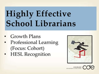 Highly Effective
School Librarians
• Growth Plans
• Professional Learning
(Focus: Cohort)
• HESL Recognition
Month Day Year

 