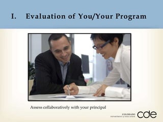 I.

Evaluation of You/Your Program

Assess collaboratively with your principal

 