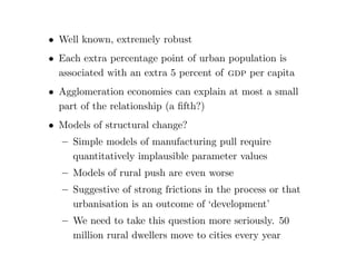 cation using 
historical instruments, random placements of rural roads, 
historical accidents 
 Main explanation: roads lower travel costs and make a 
city cheaper as predicted by the monocentric model 
 Wrinkle: the eects of roads on population growth is 
`small' 
 More generally, transport technology greatly shapes cities 
 
