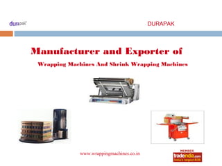 DURAPAK




Manufacturer and Exporter of
 Wrapping Machines And Shrink Wrapping Machines




             www.wrappingmachines.co.in
                       roto1234
 