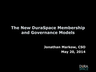 The New DuraSpace Membership
and Governance Models
Jonathan Markow, CSO
May 20, 2014
 