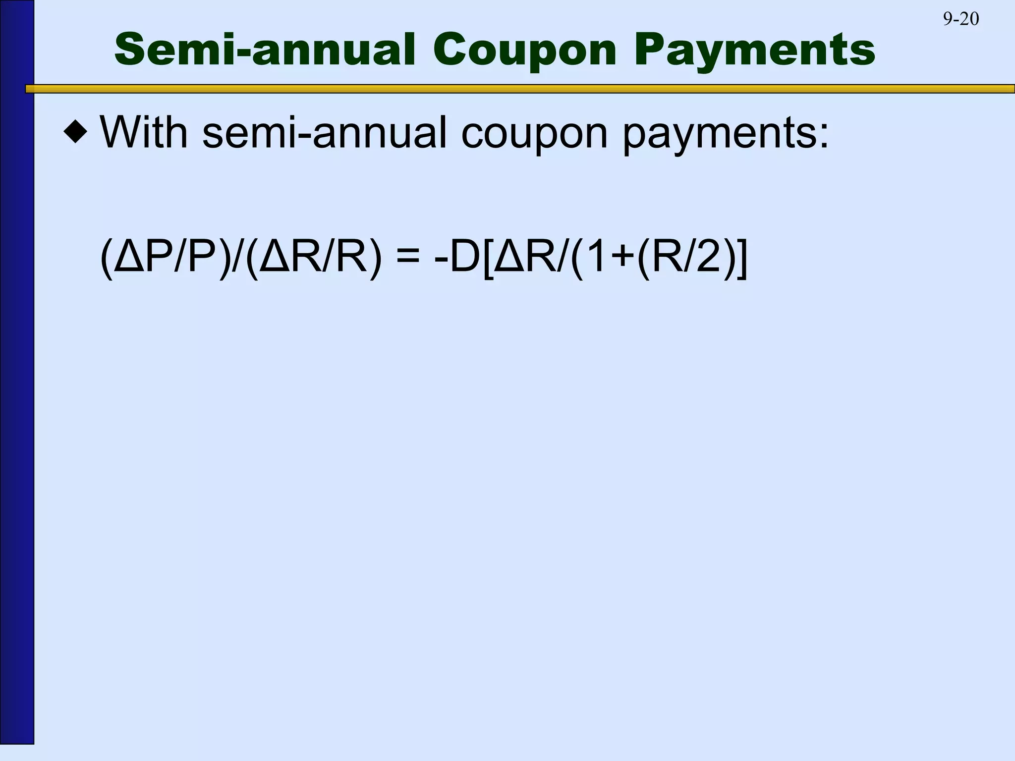 Semi-annual Coupon Payments With semi-annual coupon payments: ( Δ P/P)/( Δ R/R) = -D[ Δ R/(1+(R/2)] 