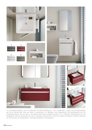(1 - 3) Einladend wohnlich, auch im Gäste-WC: Die Ketho-Unterbauten – hier in Weiß Matt – lassen sich mit Waschtischen
der Serien Darling New, Vero und Starck 3 kombinieren. Ein Möbeltyp, viele Möglichkeiten: Mit Aufsatzbecken und mit
Einbauwaschtischen, die von oben in den Waschtischunterbau eingebaut werden (4, 6), entstehen Kombinationen mit viel
Ablageﬂäche. Wird der Waschtisch von unten in das Möbel eingesetzt (5), entsteht ein optisch und haptisch nahtloser Übergang
von der Keramik zur Holzoberﬂäche – besonders pﬂegeleicht, weil fugenlos.
136 badmagazin
4
5
6
1
2 3
 