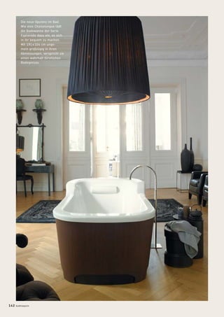 Die neue Opulenz im Bad:
Wie eine Chaiselongue lädt
die Badewanne der Serie
Esplanade dazu ein, es sich
in ihr bequem zu machen.
Mit 191 x 104 cm unge-
mein großzügig in ihren
Abmessungen, verspricht sie
einen wahrhaft fürstlichen
Badegenuss.
142 badmagazin
 