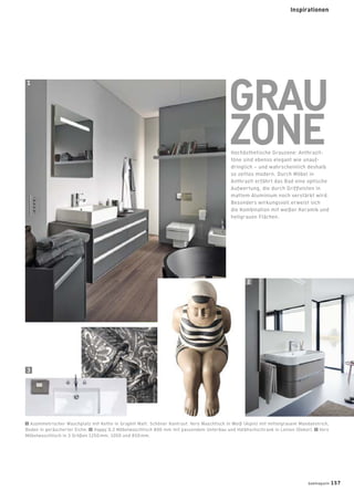 GRAU
ZONEHochästhetische Grauzone: Anthrazit-
töne sind ebenso elegant wie unauf-
dringlich – und wahrscheinlich deshalb
so zeitlos modern. Durch Möbel in
Anthrazit erfährt das Bad eine optische
Aufwertung, die durch Grifﬂeisten in
mattem Aluminium noch verstärkt wird.
Besonders wirkungsvoll erweist sich
die Kombination mit weißer Keramik und
hellgrauen Flächen.
1
2
1 Asymmetrischer Waschplatz mit Ketho in Graphit Matt. Schöner Kontrast: Vero Waschtisch in Weiß (Alpin) mit mittelgrauem Wandanstrich,
Boden in geräucherter Eiche. 2 Happy D.2 Möbelwaschtisch 800 mm mit passendem Unterbau und Halbhochschrank in Leinen (Dekor). 3 Vero
Möbelwaschtisch in 3 Größen 1250mm, 1050 und 850mm.
3
badmagazin 157
Inspirationen
 