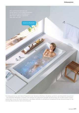 Sound via Bluetooth
Die Einbauwannen aus dem Starck-Programm in der Variante als Rechteck. Geradlinig, puristisch, aufs Wesentliche konzentriert
– dem Badenden Wohlgefühl zu bereiten. Der Einsitzer mit ergonomisch geneigter Rückenschräge, hier mit Whirlsystem Combi E.
Komfortabel ist auch der Starck-Zweisitzer in den Maßen 180 x 80 cm und dank der Formgebung mit zwei Rückenschrägen ist das
benötigte Wasservolumen überraschend gering.
Eine wohltönende Option für alle
Duravit Wannen ist ein neues Soundmodul:
Per Bluetooth kann es Verbindung zu
MP3-Player, Handy etc. aufnehmen.
Mehr dazu auf S.187.
badmagazin 177
Einbauwannen
 