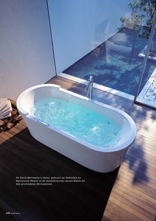 Die Starck Whirlwanne in Aktion, gesteuert per Bedienfeld am
Wannenrand. Möglich ist die Ausstattung einer Duravit-Wanne mit
fünf verschiedenen Whirlsystemen.
184 badmagazin
 