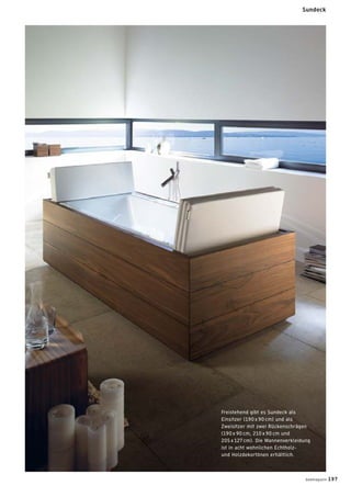Freistehend gibt es Sundeck als
Einsitzer (190 x 90 cm) und als
Zweisitzer mit zwei Rückenschrägen
(190 x 90 cm, 210 x 90 cm und
205 x 127 cm). Die Wannenverkleidung
ist in acht wohnlichen Echtholz-
und Holzdekortönen erhältlich.
Sundeck
badmagazin 197
 
