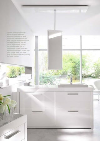 Optimal eingerichtet ist der
Raum mit dem lackierten
Waschtischunterbau in Weiß
Hochglanz in Kombination mit
dem 2nd ﬂoor-Einbauwaschtisch
und dem drehbaren von der
Decke abgehängten Spiegel.
Das Deckenpaneel gibt es
abgestimmt auf die Breite des
Waschtischunterbaus für ein oder
zwei Spiegel oder 35 x 35 cm
groß in quadratischer Ausführung
für einen Spiegel.
52 badmagazin
 