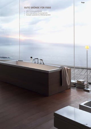 GUTE GRÜNDE FÜR FOGO
+ Edle Echtholzoberﬂächen
+ Klare und zeitlose Formensprache
+ Kompakt gegliedertes Möbelprogramm
badmagazin 61
Fogo
 
