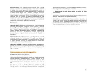 Coloración negra: Es un problema cosmético que sólo afecta la piel de
duraznos y nectarinas. Se caracteriza por pintas o estrías negras o cafés. Por
lo general, estos síntomas aparecen 24-48 horas después de cosecha. La
coloración negra ocurre a causa de daño por rozadura junto a contaminación
de metales pesados (hierro, cobre y aluminio). Usualmente, esto ocurre
durante las operaciones de cosecha y acarreo, aunque puede ocurrir en otras
etapas del manejo de poscosecha. Nuestras recomendaciones para reducir la
coloración negra en California son manejar cuidadosamente la fruta,
acarreos cortos, evitar aplicaciones foliares de nutrientes durante los últimos
15 días antes de la cosecha, y seguir pautas recomendadas de períodos de
carencia para aplicaciones de fungicidas en precosecha.
Enfermedades
Pudrición Parda: Causada por Monilinia frutícola, es la enfermedad de
poscosecha más importante de frutas de carozo. Comienza la infección
durante la floración, y la pudrición de fruta se puede dar antes de la cosecha
pero a menudo se da en poscosecha. Entre las estrategias de control está la
limpieza del huerto para minimizar fuentes de infección, la aplicación de
fungicida en precosecha, y el enfriamiento inmediato de fruta tras la
cosecha. Además, se puede utilizar un tratamiento de fungicida en
poscosecha.
Moho Gris: Causado por Botrytis cinerea, se puede poner serio durante la
temporada mojada de la primavera. Se puede dar durante el
almacenamiento si se ha contaminado la fruta en la cosecha o por heridas en
el manejo. Medidas efectivas de control consisten en evitar daños
mecánicos y en un buen manejo de temperaturas.
Pudrición de Rhizopus: Causada por Rhizopus stolonifer, se puede dar en
frutas de carozo maduras o casi maduras mantenidas a 20-25°C (68-77°F).
Para combatir este hongo, resulta muy efectivo enfriar la fruta y mantenerla
bajo 5°C (41°F).
P
P
PO
O
OS
S
SI
IB
B
BI
I
IL
L
LI
I
ID
D
DA
A
AD
D
DE
E
ES
S
S D
D
DE
E
E I
I
IN
N
ND
D
DU
U
US
S
ST
T
TR
R
RI
I
IA
A
AL
LI
IZ
Z
ZA
A
AC
C
CI
IÓ
Ó
ÓN
N
N
I LI I
Deshidratación de melocotón y duraznos
Muchos fruticultores tienen considerable pérdidas por fruta de mala calidad
(enferma, pequeña y dañada por pájaros), la cual es rechazada por los
comerciantes o adquiere precios demasiado bajos, además se debe
considerar que la producción de esa fruta se concentra en pocos meses del
año.
Una alternativa para los pequeños fruticultores es la deshidratación, de la
fruta de rechazo y del excedente de la comercialización, la cual puede
utilizarse posteriormente en la elaboración de bebidas, ponches y conservas,
donde adquiere precios favorables para el fruticultor.
La deshidratación de frutas puede hacerse por medio de varios
procedimientos:
Secamiento al sol o medio ambiente, hornos caseros, secadores eléctricos,
de gas etc., cada uno tiene sus ventajas y desventajas.
Si nos referimos a la deshidratación o secamiento directo al sol, tiene la
ventaja de que el costo es bajo pues la única inversión son los materiales
que se utilizan para los deshidratadores. Hay que tomar en cuenta que este
tipo de secador requiere de 4 a 6 días para secar la fruta, esto dependerá de
si hay sol durante los días o si éstos son nublados o lluviosos.
11
 