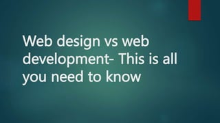 Web design vs web
development- This is all
you need to know
 