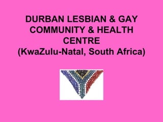 DURBAN LESBIAN & GAY COMMUNITY & HEALTH CENTRE (KwaZulu-Natal, South Africa) 