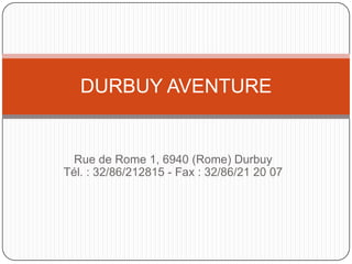 Rue de Rome 1, 6940 (Rome) Durbuy
Tél. : 32/86/212815 - Fax : 32/86/21 20 07
DURBUY AVENTURE
 