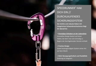 3
SPEEDRUNNER® HAK
DICH EIN //
DURCHLAUFENDES
SICHERUNGSSYSTEM
Der leichte und robuste Haken mit
integriertem Schwenkmecha...